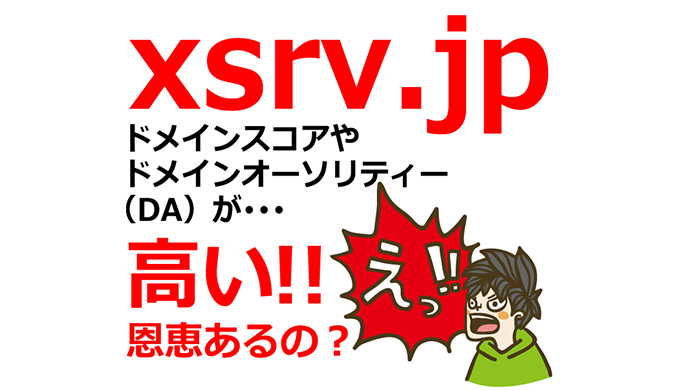 xsrv.jpのドメインスコアやドメインオーソリティー（DA）が高いけど恩恵あるの？【エックスサーバープレゼントドメイン】
