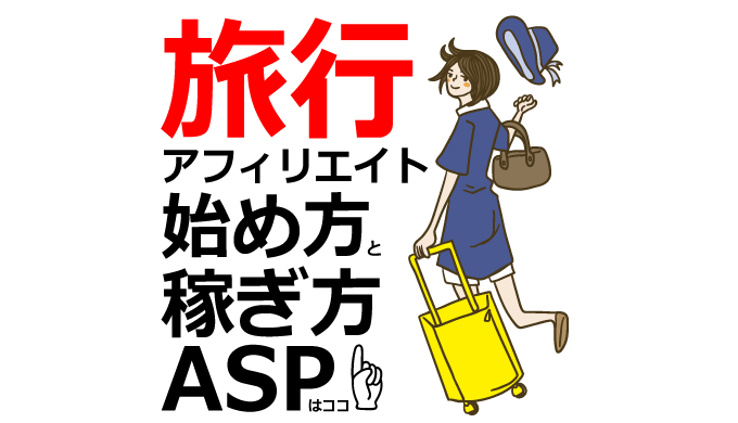 旅行アフィリエイトの始め方と稼ぎ方！初心者におすすめのASP