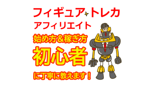フィギュア・トレカのアフィリエイトの始め方と稼ぎ方！初心者におすすめのASP