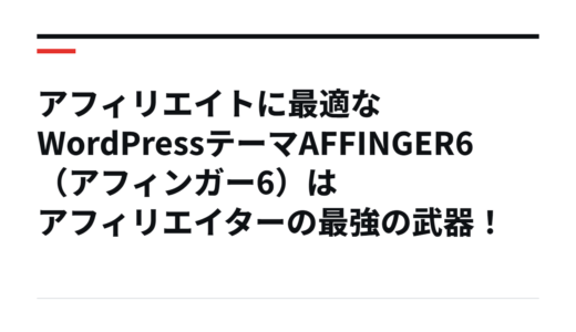 アフィリエイトに最適なWordPressテーマAFFINGER6（アフィンガー6）はアフィリエイターの最強の武器！