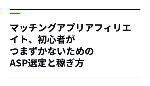 マッチングアプリアフィリエイト、初心者がつまずかないためのASP選定と稼ぎ方