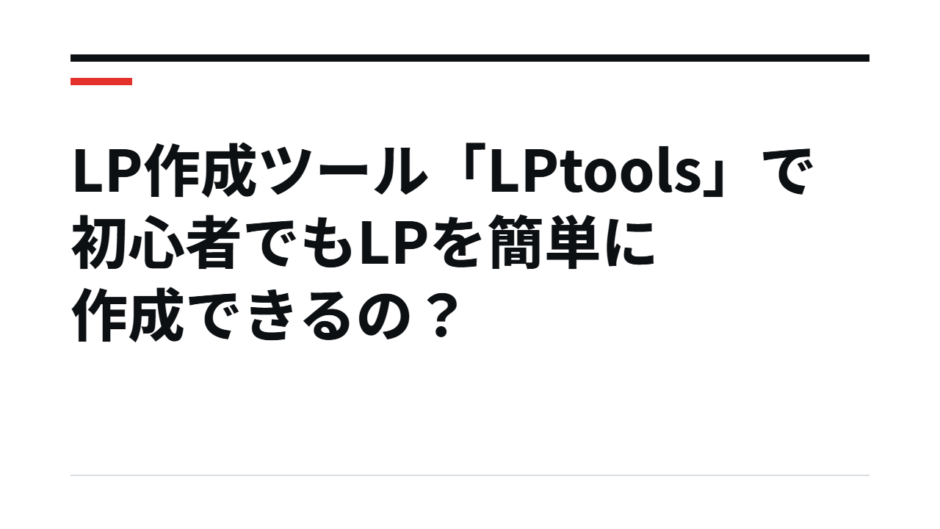 LP作成ツール「LPtools」で初心者でもLPを簡単に作成できるの？