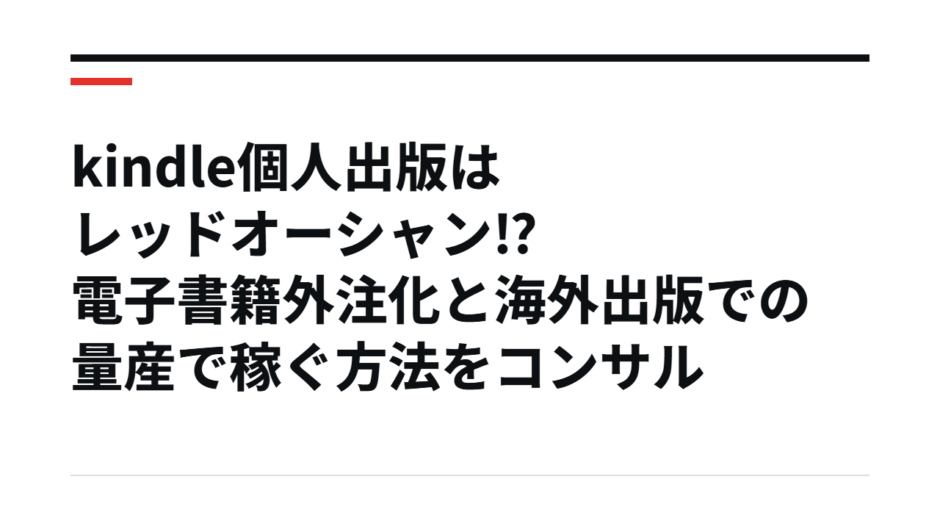 kindle個人出版はレッドオーシャン⁉電子書籍外注化と海外出版での量産で稼ぐ方法をコンサル