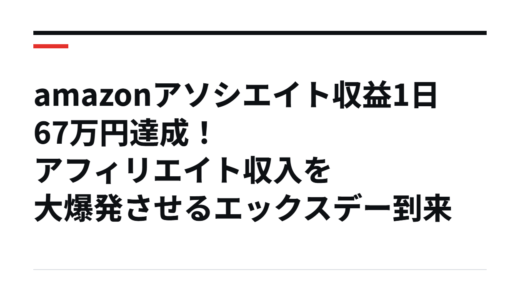 amazonアソシエイト収益1日67万円達成！アフィリエイト収入を大爆発させるエックスデー到来