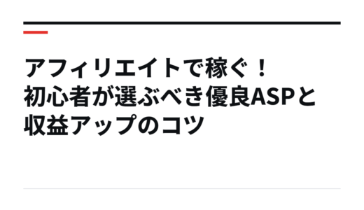 アフィリエイトで稼ぐ！初心者が選ぶべき優良ASPと収益アップのコツ