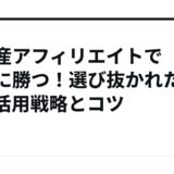不動産アフィリエイトで競合に勝つ！選び抜かれたASP活用戦略とコツ
