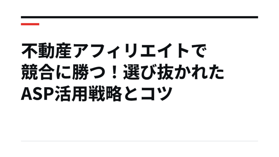 不動産アフィリエイトで競合に勝つ！選び抜かれたASP活用戦略とコツ