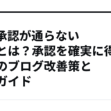 ASP承認が通らない理由とは？承認を確実に得るためのブログ改善策と実践ガイド