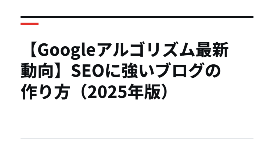 【Googleアルゴリズム最新動向】SEOに強いブログの作り方（2025年版）
