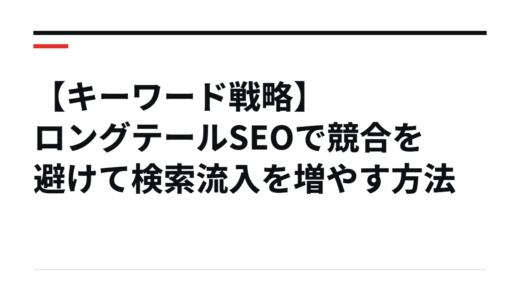 【キーワード戦略】ロングテールSEOで競合を避けて検索流入を増やす方法