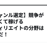 【ジャンル選定】競争が少なくて稼げるアフィリエイトの分野はこれだ！