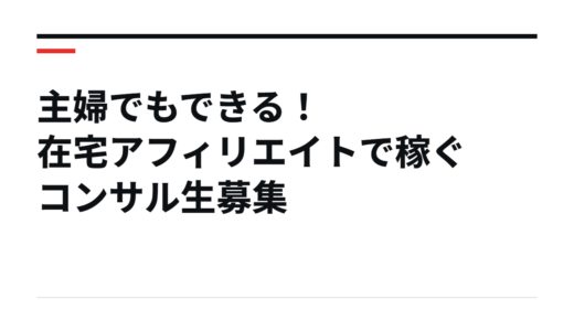 主婦でもできる！在宅アフィリエイトで稼ぐコンサル生募集