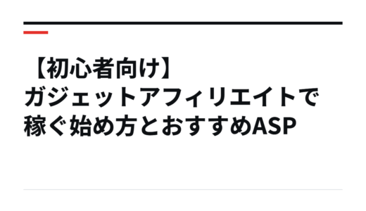 【初心者向け】ガジェットアフィリエイトで稼ぐ始め方とおすすめASP