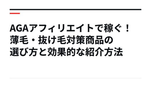 AGAアフィリエイトで稼ぐ！薄毛・抜け毛対策商品の選び方と効果的な紹介方法