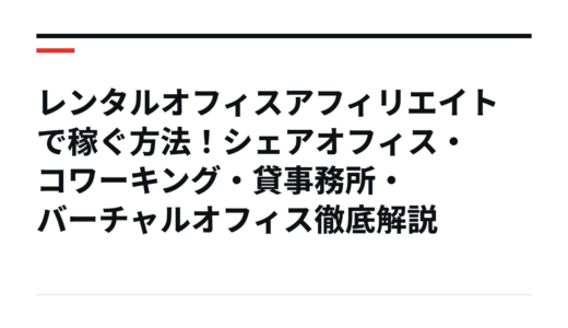レンタルオフィスアフィリエイトで稼ぐ方法！シェアオフィス・コワーキング・貸事務所・バーチャルオフィス徹底解説