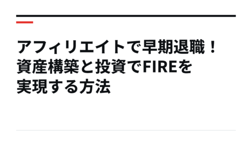 アフィリエイトで早期退職！資産構築と投資でFIREを実現する方法