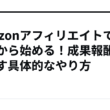 Amazonアフィリエイトでゼロから始める！成果報酬を増やす具体的なやり方