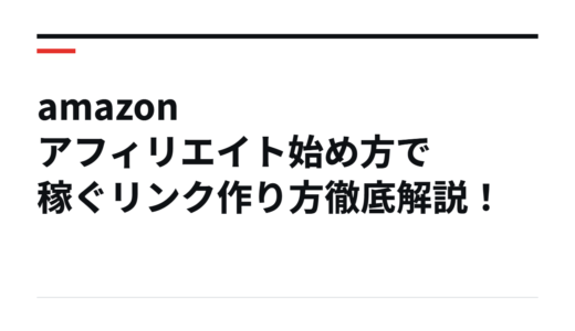 amazon アフィリエイト始め方で稼ぐリンク作り方徹底解説！