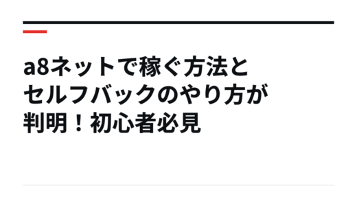 a8ネットで稼ぐ方法とセルフバックのやり方が判明！初心者必見