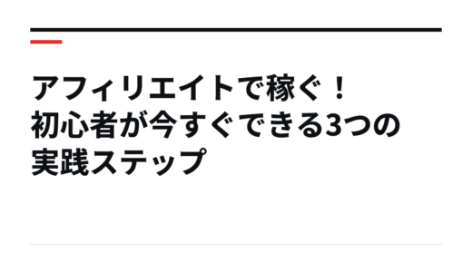 アフィリエイトで稼ぐ！初心者が今すぐできる3つの実践ステップ