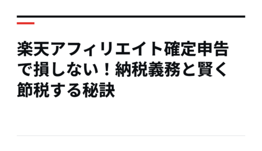 楽天アフィリエイト確定申告で損しない！納税義務と賢く節税する秘訣