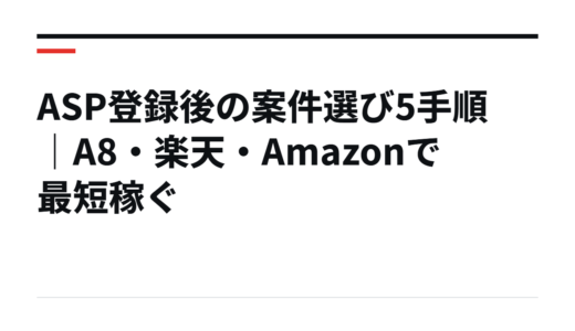 ASP登録後の案件選び5手順｜A8・楽天・Amazonで最短稼ぐ