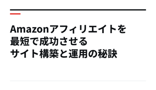 Amazonアフィリエイトを最短で成功させるサイト構築と運用の秘訣