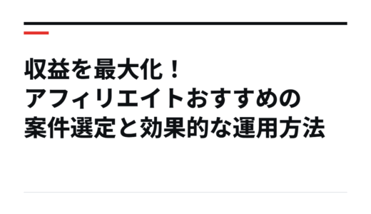 収益を最大化！アフィリエイトおすすめの案件選定と効果的な運用方法