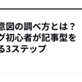 検索意図の調べ方とは？ブログ初心者が記事型を決める3ステップ