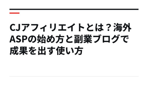 CJアフィリエイトとは？海外ASPの始め方と副業ブログで成果を出す使い方