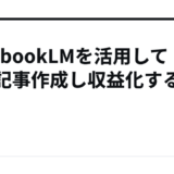 NotebookLMを活用してAIで記事作成し収益化する手順