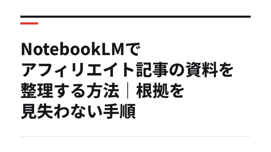 NotebookLMでアフィリエイト記事の資料を整理する方法｜根拠を見失わない手順
