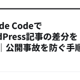 Claude CodeでWordPress記事の差分を確認｜公開事故を防ぐ手順