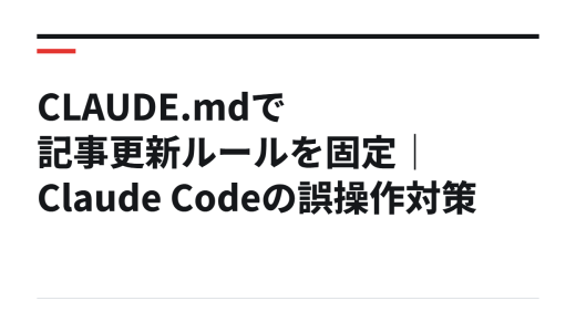 CLAUDE.mdで記事更新ルールを固定｜Claude Codeの誤操作対策